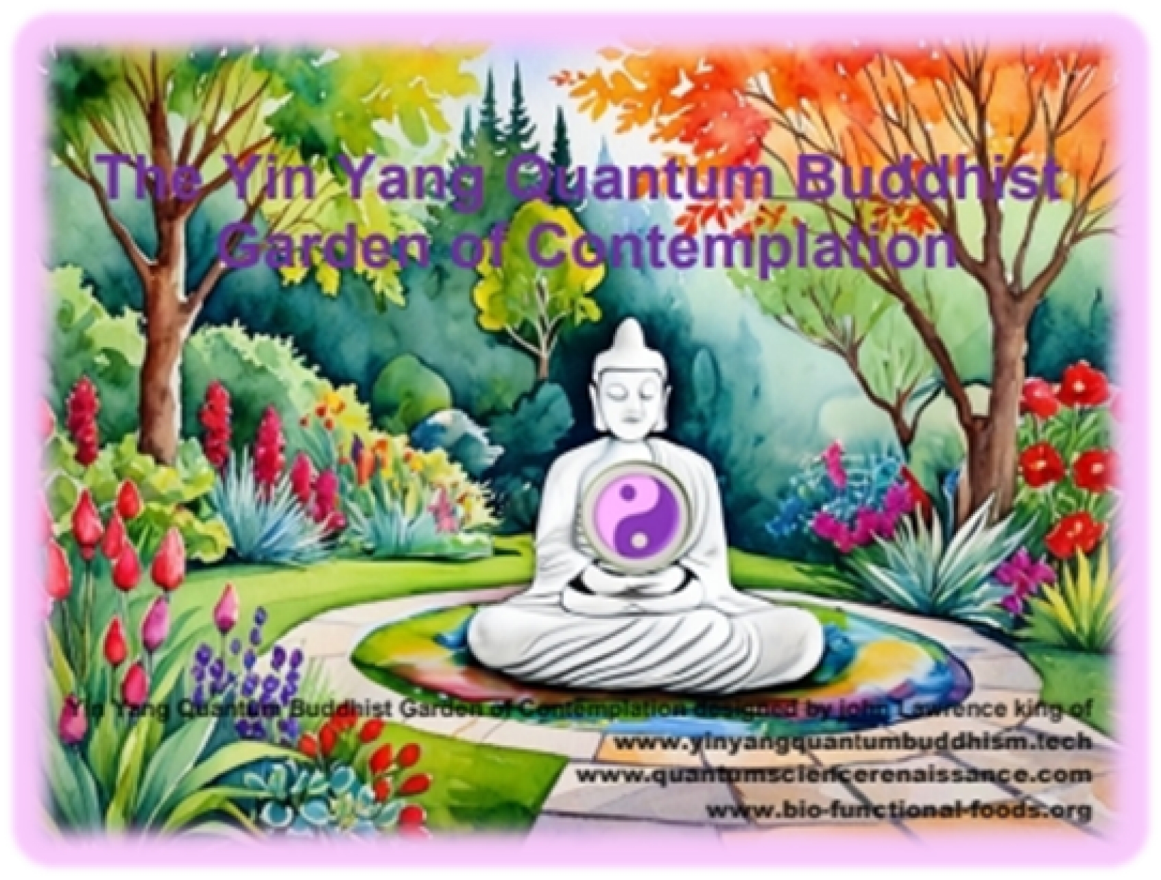 The Yin Yang Quantum Buddhist Garden of Contemplation designed by john Lawrence king of www.yinyangquantumbuddhism.tech